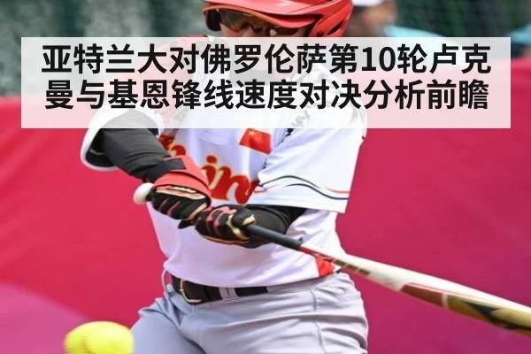 亚特兰大对佛罗伦萨第10轮卢克曼与基恩锋线速度对决分析前瞻